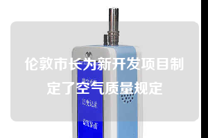 倫敦市長(zhǎng)為新開發(fā)項(xiàng)目制定了空氣質(zhì)量規(guī)定