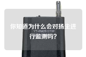 你知道為什么會(huì)對(duì)揚(yáng)塵進(jìn)行監(jiān)測(cè)嗎？